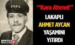 “Kara Ahmet” Lakaplı Ahmet Aycan Yaşamını Yitirdi
