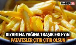 Kızartma Yağına 1 Kaşık Ekleyin, Patatesler Çıtır Çıtır Olsun
