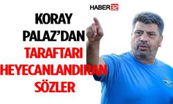 Koray Palaz’dan Taraftarı Heyecanlandıran Sözler