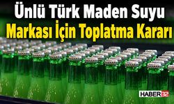 Ünlü Türk Maden Suyu Markası İçin Toplatma Kararı