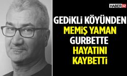 Gedikli Köyünden Memiş Yaman Hayatını Kaybetti