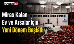 Miras Kalan Ev ve Arsalar İçin Yeni Dönem Başladı