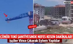 Çünür Toki Şantiyesinde Nefes Kesen Dakikalar! İşçiler Vince Çıkarak Eylem Yaptılar