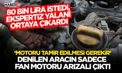 80 bin lira istedi, ekspertiz yalanı ortaya çıkardı