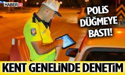 Polis Düğmeye Bastı! Kent Genelinde Denetim
