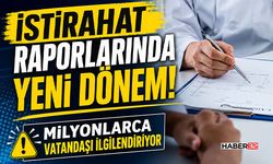 İstirahat Raporlarında Yeni Dönem! Milyonlarca Vatandaşı İlgilendiriyor