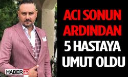 Acı Sonun Ardından 5 Hastaya Umut Oldu