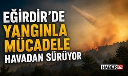 Eğirdir’de Yangınla Mücadele Havadan Sürüyor!
