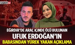 Eğirdir’de Araç İçinde Ölü Bulunan Ufuk Erdoğan’ın Babasından Yürek Yakan Açıklama