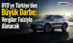 BYD’ye Türkiye’den Büyük Darbe: Vergiler Faiziyle Alınacak
