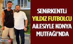 Senirkentli Yıldız Futbolcu Ailesiyle Konya Mutfağı’nda