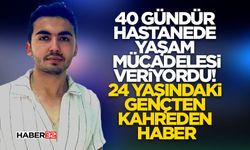 40 günlük yaşam mücadelesini kaybetti