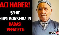 Acı Haber! Şehit Hilmi Korkmaz’ın Babası Vefat Etti