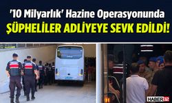 '10 Milyarlık' Hazine Operasyonu Şüphelileri Adliyede...