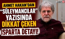 Ahmet Hakan’ın "Süleymancılar" Yazısında 'Isparta' Detayı