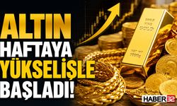 Altın, Haftaya Yükselişle Başladı!