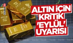 Altın İçin Kritik 'Eylül' Uyarısı