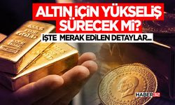 Altın için yükseliş sürecek mi?