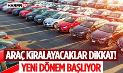 Araç Kiralayacaklar Dikkat! Yeni Dönem Başlıyor