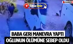 Baba Geri Manevra Yaptı, Oğlunun Ölümüne Sebep Oldu