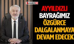Ayyıldızlı Bayrağımız Özgürce Dalgalanmaya Devam Edecek