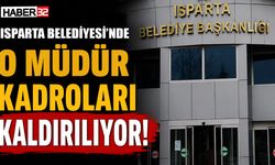 Isparta Belediyesi'ndeki O Müdür Kadroları Kaldırılıyor!
