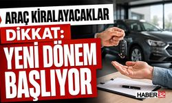 Araç Kiralayacaklar Dikkat: Yeni Dönem Başlıyor