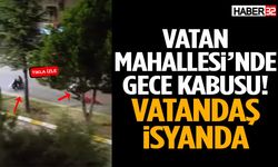 Vatan Mahallesi’nde Gece Kabusu! Vatandaş İsyanda