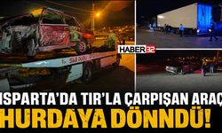 Isparta'da TIR'la Çarpışan Araç Hurdaya Döndü!