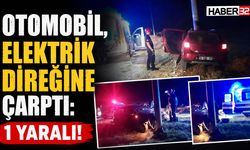 Otomobil, Elektrik Direğine Çarptı: 1 Yaralı!