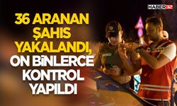 36 Aranan Şahıs Yakalandı, On Binlerce Kontrol Yapıldı