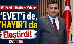 İYİ Parti İl Başkanı Yalçın, 'EVET'i de, 'HAYIR'ı da Eleştirdi!