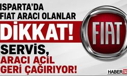 Isparta'da FIAT Aracı Olanlar Dikkat! Servis, Aracı Acil Geri Çağırıyor!