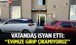 Vatandaş İsyan Etti Evimize Girip Çıkamıyoruz