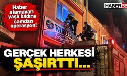 Haber Alınamayan Yaşlı Kadına Camdan Operasyon!