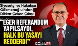 Siyasetçi ve Hukukçu Gökmenoğlu: “Eğer Referandum Yapılsaydı, Halk Bu Yasayı Reddederdi”