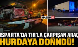 Isparta'da TIR'la Çarpışan Araç Hurdaya Döndü!