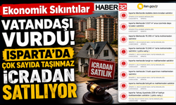 Ekonomik Sıkıntılar Vatandaşı Vurdu! Isparta’da Çok Sayıda Taşınmaz İcradan Satılıyor