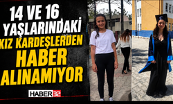 14 ve 16 Yaşlarındaki Kız Kardeşlerden Haber Alınamıyor!