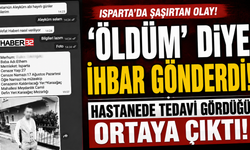 ‘Öldüm’ Diye İhbar Gönderdi! Hastanede Tedavi Gördüğü Ortaya Çıktı!