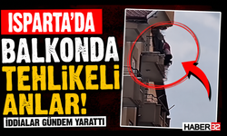 Isparta’da Balkonda Tehlikeli Anlar! İddialar Gündem Yarattı