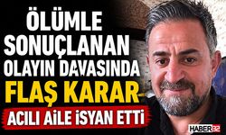 Ölümle Sonuçlanan Olayın Davasında Flaş Karar Acılı Aile İsyan Etti