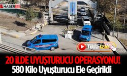 20 İlde Uyuşturucu Operasyonu! 580 Kilo Uyuşturucu Ele Geçirildi