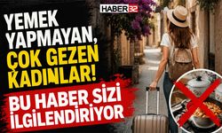 Yemek Yapmayan, Çok Gezen Kadınlar! Bu Haber Sizi İlgilendiriyor