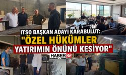 ITSO Başkan Adayı Karabulut: "Özel Hükümler Yatırımın Önünü Kesiyor"