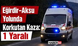 Eğirdir-Aksu Yolunda Korkutan Kaza: 1 Yaralı