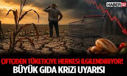 Çiftçiden Tüketiciye Herkesi İlgilendiriyor! Büyük Gıda Krizi Uyarısı