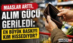 Maaşlar Arttı, Alım Gücü Geriledi: En Büyük Baskıyı Kim Hissediyor?