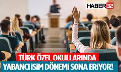 Türk Özel Okullarında Yabancı İsim Dönemi Sona Eriyor!