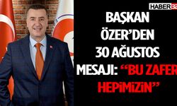 Başkan Özer’den 30 Ağustos Mesajı: “Bu Zafer Hepimizin”